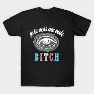 Je te vois me voir, BITCH T-Shirt